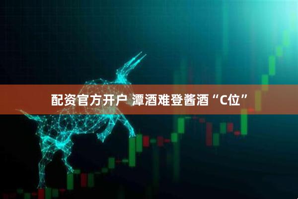 配资官方开户 潭酒难登酱酒“C位”